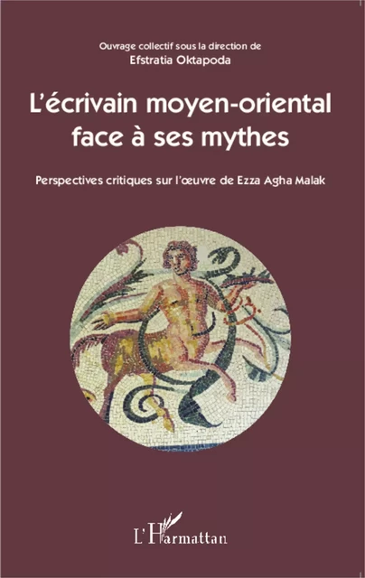 L'écrivain moyen-oriental face à ses mythes - Efstratia Oktapoda - Editions L'Harmattan