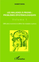 Les maladies à prions : problèmes épistémologiques (Volume 1)