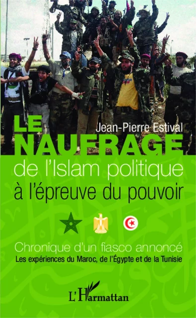 Le naufrage de l'islam politique à l'épreuve du pouvoir - Jean-Pierre Estival - Editions L'Harmattan