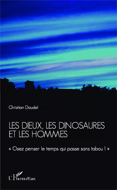 Les dieux, les dinosaures et les hommes - Christian Daudel - Editions L'Harmattan