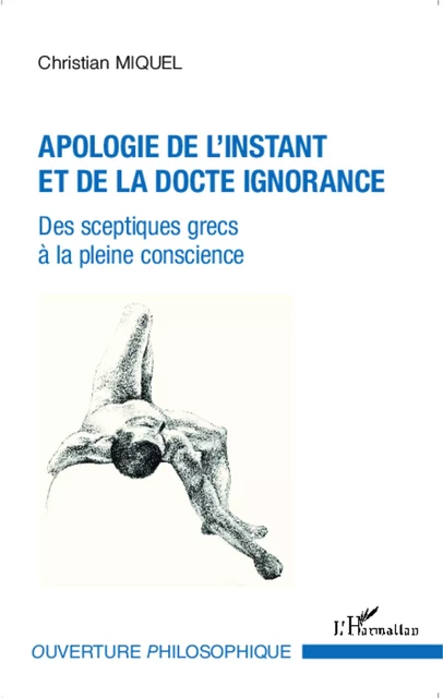 Apologie de l'instant et de la docte ignorance - Christian MIQUEL - Editions L'Harmattan