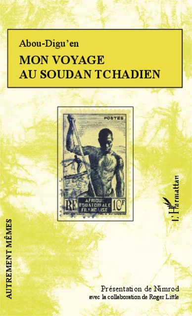 Mon voyage au Soudan Tchadien -  Abou-Digu'en - Editions L'Harmattan