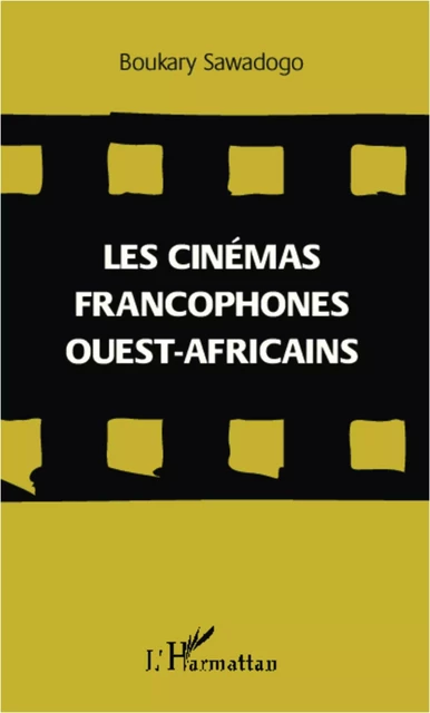 Les cinémas francophones ouest-africains - Boukary Sawadogo - Editions L'Harmattan