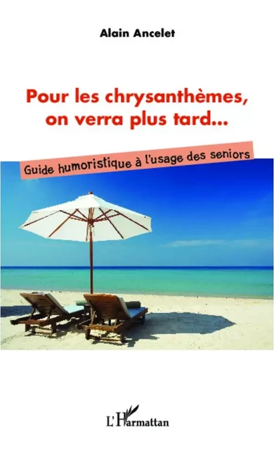 Pour les chrysanthèmes, on verra plus tard... - Alain Ancelet - Editions L'Harmattan