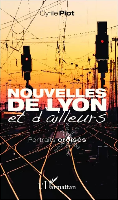 Nouvelles de Lyon et d'ailleurs - Cyrille Piot - Editions L'Harmattan