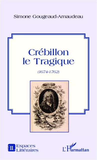 Crébillon le Tragique - Simone Gougeaud-Arnaudeau - Editions L'Harmattan