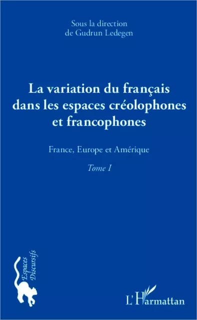 La variation du français dans les espaces créolophones et francophones (Tome 1) - Gudrun Ledegen - Editions L'Harmattan