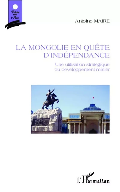 La Mongolie en quête d'indépendance - Antoine Maire - Editions L'Harmattan