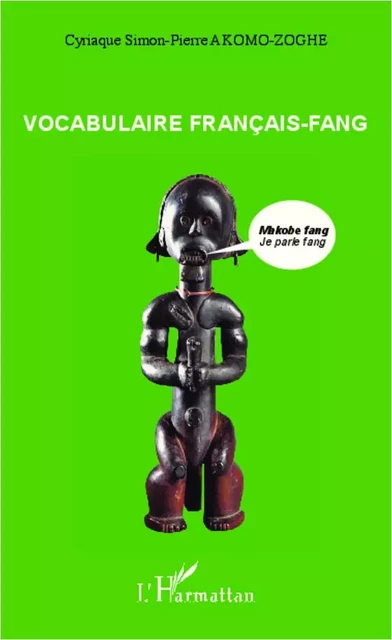 Vocabulaire français-fang - Cyriaque Simon-Pierre Akomo-Zoghe - Editions L'Harmattan