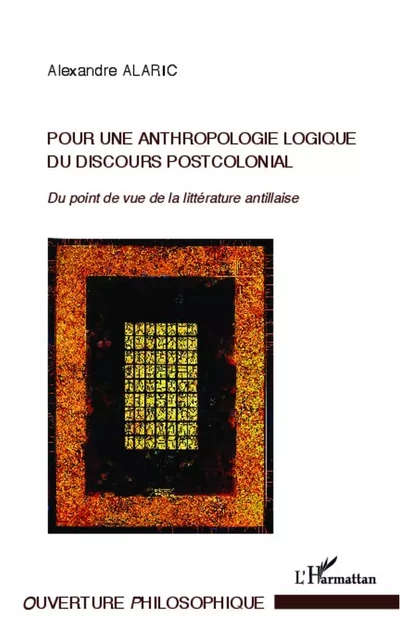 Pour une anthropologie logique du discours postcolonial - Alexandre Alaric - Editions L'Harmattan