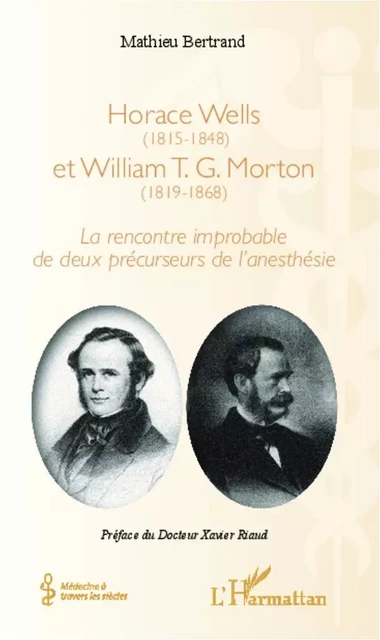 Horace Wells (1815-1848) et William T. G. Morton (1819-1868) - Xavier Riaud, Mathieu Bertrand - Editions L'Harmattan