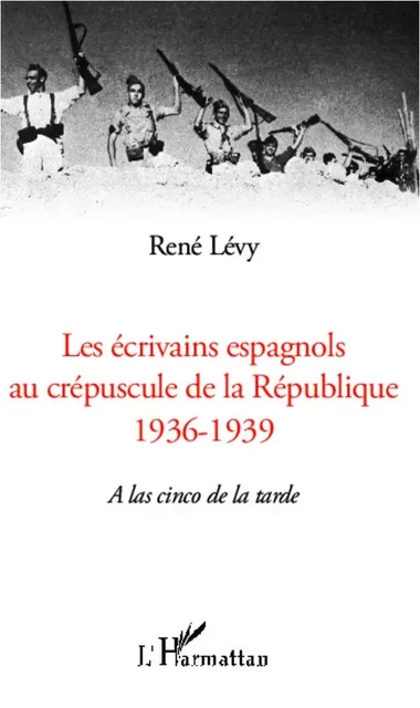 Les écrivains espagnols au crépuscule de la République - René Lévy - Editions L'Harmattan