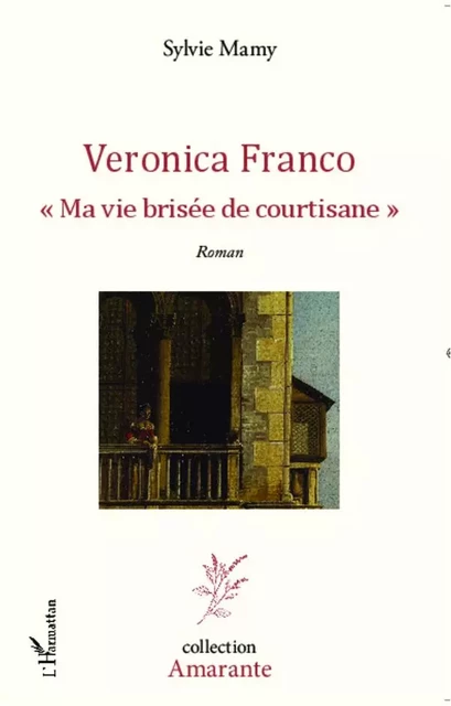 Veronica Franco Ma vie brisée de courtisane - Sylvie Mamy - Editions L'Harmattan