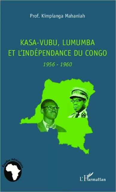 Kasa-Vubu, Lumumba et l'indépendance du Congo - Mahaniah Kimpianga - Editions L'Harmattan