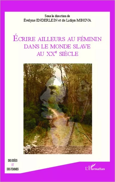 Ecrire ailleurs au féminin dans le monde Slave au XX eme siècle - Évelyne Enderlein, Lidiya Mihova - Editions L'Harmattan