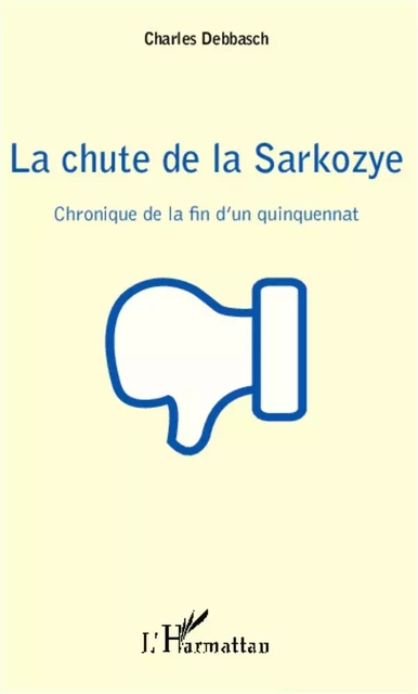 La chute de la Sarkozye - Charles Debbasch - Editions L'Harmattan