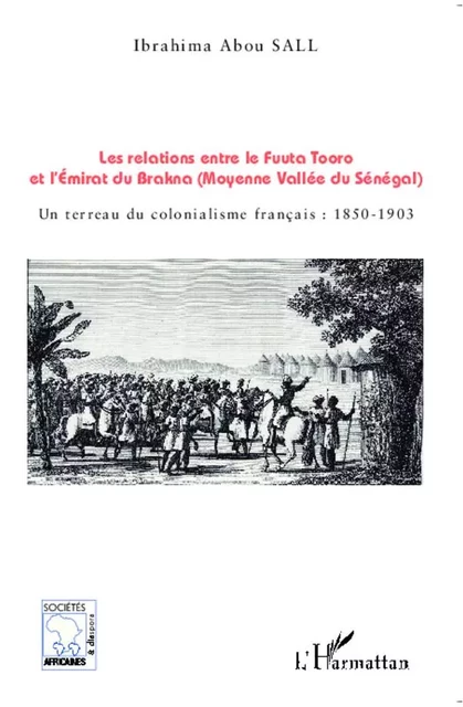 Les relations entre le Fuuta Tooro et l'Emirat du Brakna (Moyenne Vallée du Sénégal) - Ibrahima Abou Sall - Editions L'Harmattan