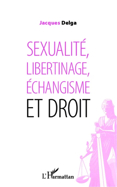 Sexualité, libertinage, échangisme et droit - Jacques Delga - Editions L'Harmattan