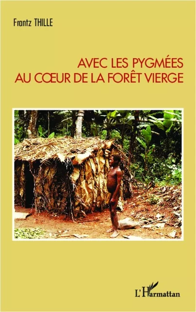 Avec les pygmées au coeur de la forêt vierge - Frantz Thille - Editions L'Harmattan