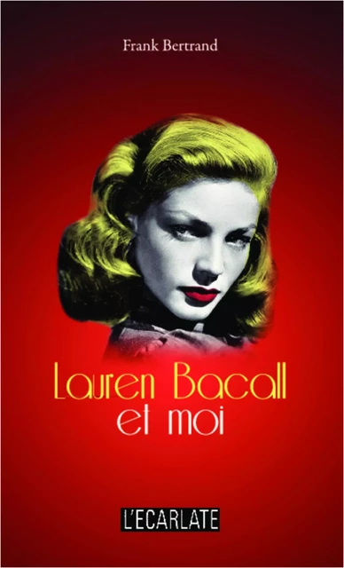 Lauren Bacall et moi - Frank Bertrand - L'Ecarlate