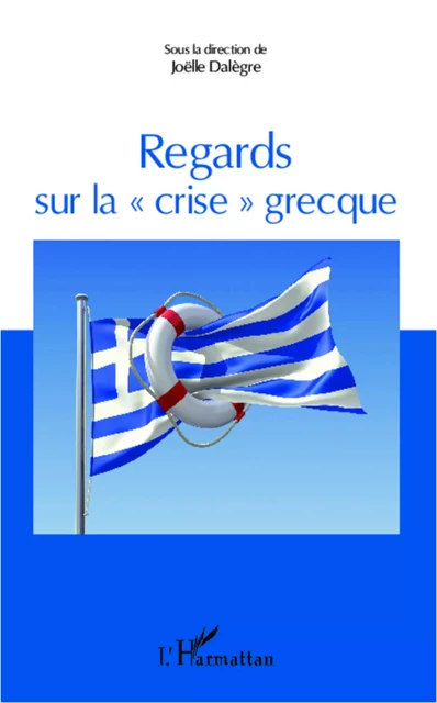 Regards sur la "crise" grecque - Joëlle Dalègre, Amélie Poinssot, Frédéric Lemaire, Nicolas Pitsos, Isabelle Podetti, Ugo Palheta, Anastase Adonis, Athanasia Bara, Maud Vidal-Naquet, Vincent Gouzi, Michel Calapodis - Editions L'Harmattan