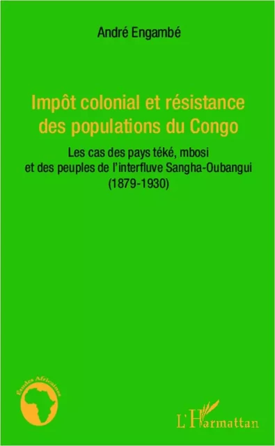 Impôt colonial et résistance des populations du Congo - André Engambé - Editions L'Harmattan