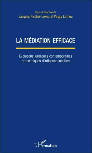 La médiation efficace - Peggy Larrieu, Jacques Fischer-Lokou - Editions L'Harmattan