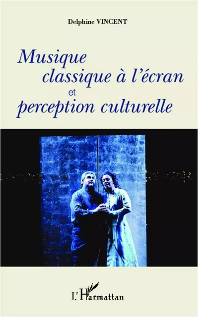 Musique classique à l'écran et perception culturelle - Delphine Vincent - Editions L'Harmattan