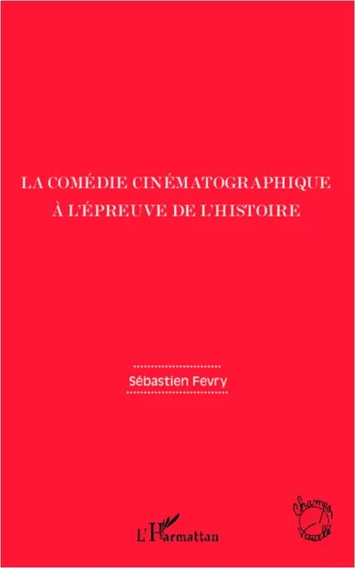 La comédie cinématographique à l'épreuve de l'histoire - Sébastien Fevry - Editions L'Harmattan