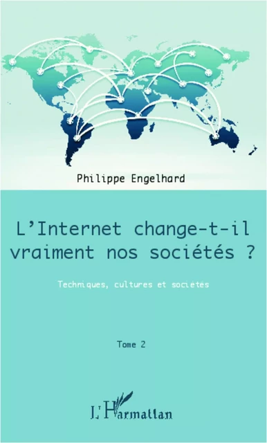 Internet change-t-il vraiment nos sociétés ? (Tome 2) - Philippe Engelhard - Editions L'Harmattan