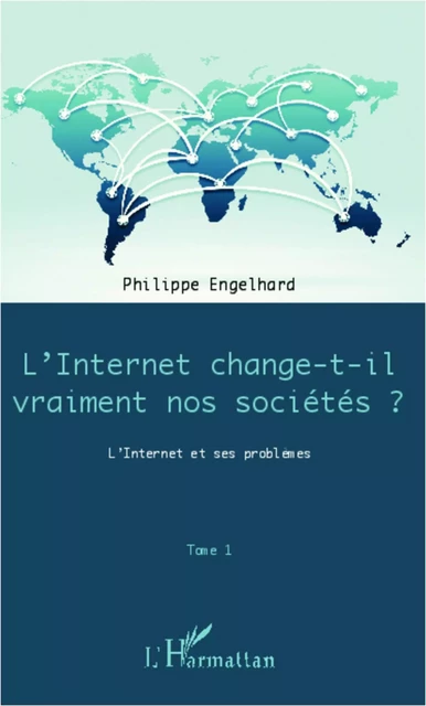 Internet change-t-il vraiment nos sociétés ? (Tome 1) - Philippe Engelhard - Editions L'Harmattan