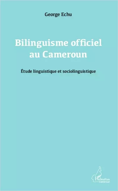 Bilinguisme officiel au Cameroun - George Echu - Editions L'Harmattan