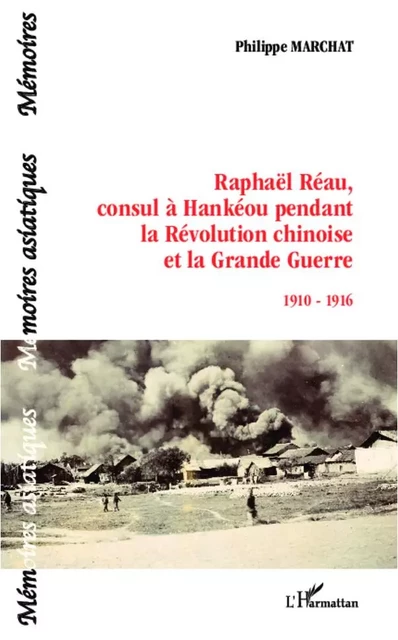 Raphaël Réau, consul à Hankéou pendant la Révolution chinoise et la Grande Guerre - Philippe Marchat - Editions L'Harmattan