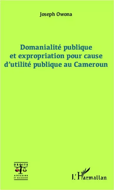 Domanialité publique et expropriation pour cause d'utilité publique au Cameroun - Joseph Owona - Editions L'Harmattan