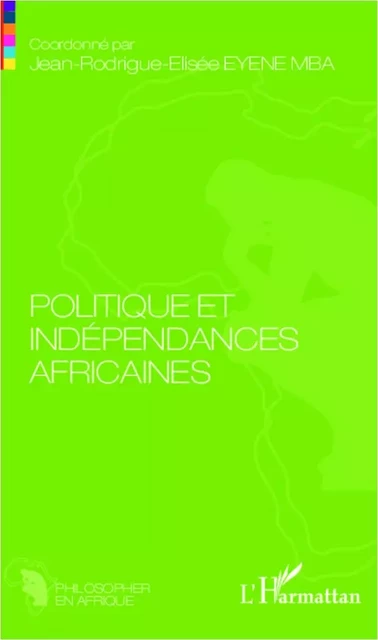 Politique et indépendances africaines - Jean-Rodrigue-Elisée Eyene Mba - Editions L'Harmattan