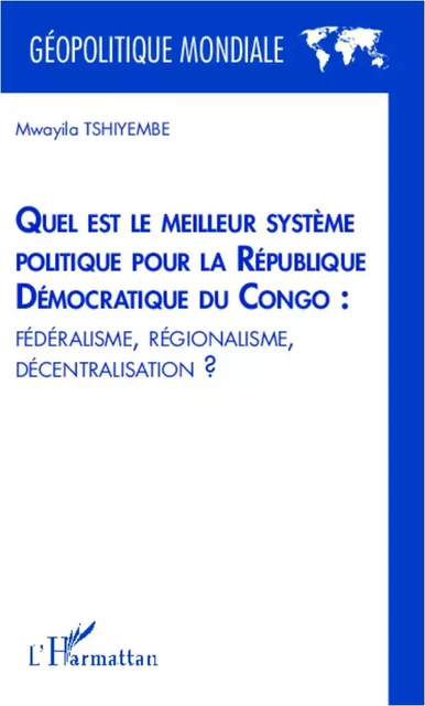 Quel est le meilleur système politique pour la République Démocratique du Congo : fédéralisme, régionalisme, décentralisation ? - Mwayila Tshiyembe - Editions L'Harmattan