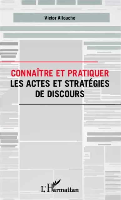 Connaître et pratiquer les actes et stratégies de discours - Victor Allouche - Editions L'Harmattan