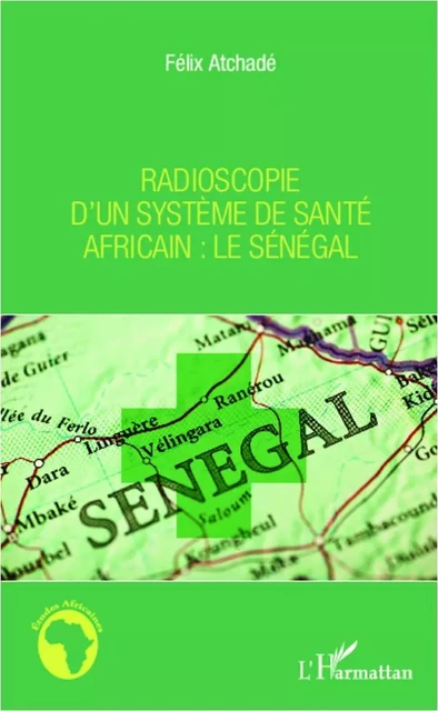 Radioscopie d'un système de santé africain : le Sénégal - Félix Atchadé - Editions L'Harmattan