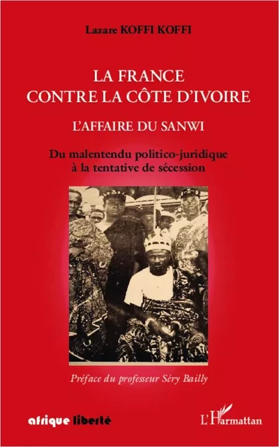 La France contre la Côte d'Ivoire. L'affaire du Sanwi - Lazare Koffi Koffi - Editions L'Harmattan