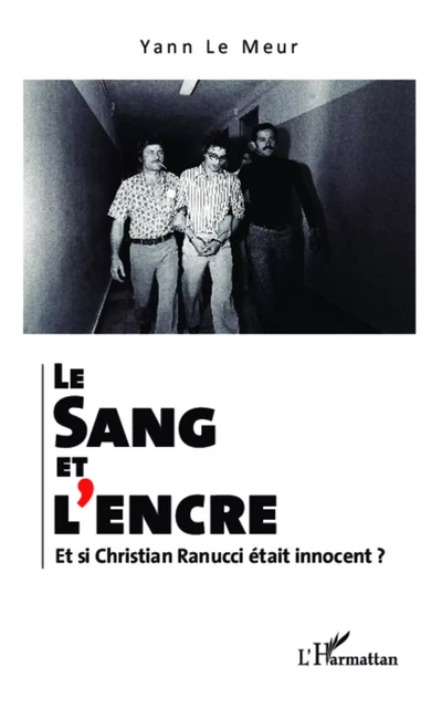 Le sang et l'encre. Et si Christian Ranucci était innocent ? - Yann Le Meur - Editions L'Harmattan