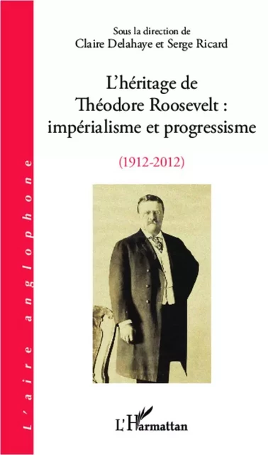 L'héritage de Théodore Roosevelt : impérialisme et progressisme (1912-2012) -  - Editions L'Harmattan