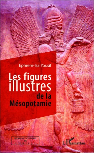 Les figures illustres de la Mésopotamie - Ephrem-Isa Yousif - Editions L'Harmattan