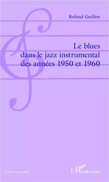 Le blues dans le jazz instrumental des années 1950 et 1960 - Roland Guillon - Editions L'Harmattan