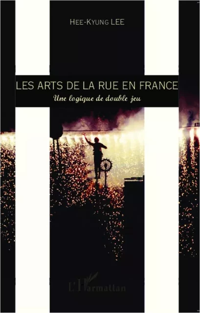 Les arts de la rue en France - Hee-Kyung Lee - Editions L'Harmattan