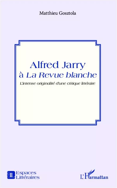 Alfred Jarry à la Revue blanche - Matthieu Gosztola - Editions L'Harmattan