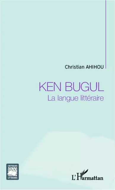 Ken Bugul la langue littéraire - Christian Ahihou - Editions L'Harmattan