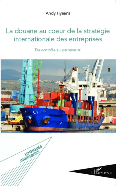 La douane au coeur de la stratégie internationale des entreprises - Andy Hyeans - Editions L'Harmattan