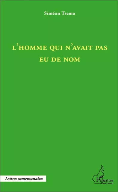 L'homme qui n'avait pas eu de nom - Siméon Tsemo - Harmattan Cameroun