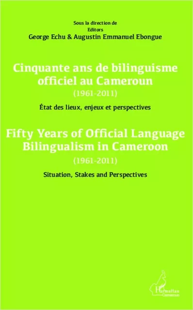 Cinquante ans de bilinguisme officiel au Cameroun (1961-2011) etat des lieux, enjeux et perspectives - George Echu, Augustin Emmanuel Ebongue - Editions L'Harmattan