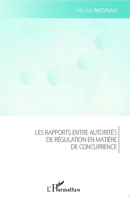 Les rapports entre autorités de régulation en matière de concurrence - Mourad Medjnah - Editions L'Harmattan